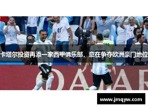 卡塔尔投资再添一家西甲俱乐部，意在争夺欧洲豪门地位